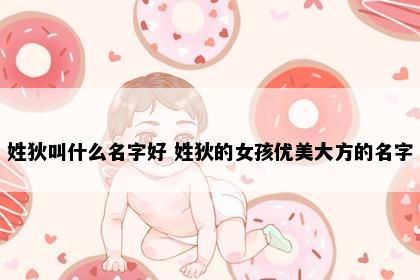 姓狄叫什么名字好 姓狄的女孩优美大方的名字
